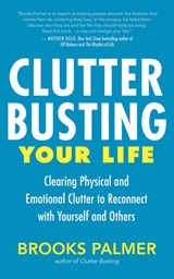 Clutter Busting Your Life: Clearing Physical and Emotional Clutter to Reconnect with Yourself and Others - Brooks Palmer - 9781955831666