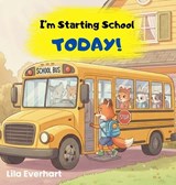 I'm Starting School Today! A First Day of School Book for Kids - Lila Everhart - 9781955935739