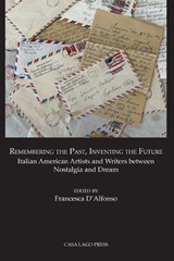Remembering the Past, Inventing the Future Italian American Artists and Writers between Nostalgia and Dream -  - 9781955995191