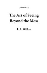 The Art of Seeing Beyond the Mess - L.A. Walker - 9781956070101