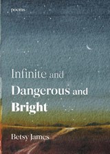 Infinite and Dangerous and Bright - Betsy James - 9781956375428