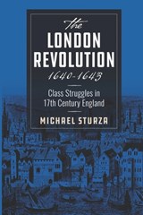 The London Revolution 1640-1643: Class Struggles in 17th Century England - Michael Sturza - 9781956389036