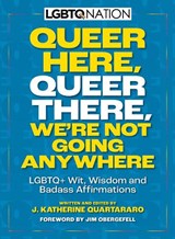 Queer Here. Queer There. We’re Not Going Anywhere - J. Katherine Quartararo - 9781956403473