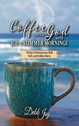 Coffee with God and Joy in the Summer Mornings - Debb Joy - 9781956520224
