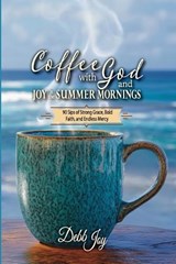 Coffee with God and Joy in the Summer Mornings - Debb Joy - 9781956520484
