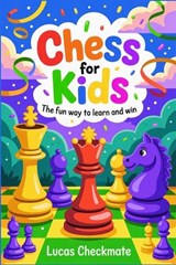 CHESS FOR KIDS The Fun Way to Learn and Win - Lucas Checkmate - 9781956570786