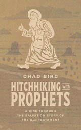 Hitchhiking with Prophets - Chad Bird - 9781956658859