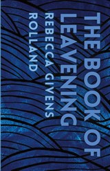 The Book of Leavening - Rebecca Givens Rolland - 9781956692716