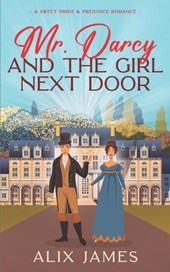 Mr. Darcy and the Girl Next Door: A Sweet Pride and Prejudice Romantic Comedy