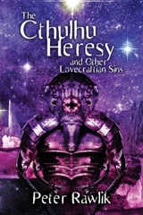 The Cthulhu Heresy and Other Lovecraftian Sins - Peter Rawlik - 9781957121789