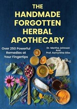 The Handmade Forgotten Herbal Apothecary: Over 250 Powerful Remedies at your fingertips - Prof Asmyntha Gibs - 9781957141749