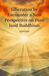 Liberation by Encounter a New Perspective on Pure land Buddhism - Qishi Gao - 9781957144955