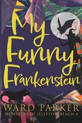My Funny Frankenstein: A paranormal mystery adventure - Ward Parker - 9781957158198