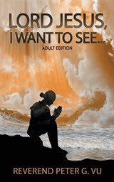Lord Jesus, I Want To See... - Peter G Vu - 9781957203621