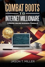Combat Boots to Internet Millionaire - Jason Miller - 9781957217123