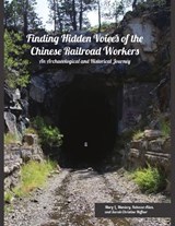 Finding Hidden Voices of the Chinese Railroad Workers - Mary L Maniery ; Rebecca Allen ; Sarah Christine Heffner - 9781957402109