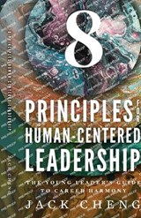 8 Principles For Human-Centered Leadership: The Young Leader's Guide To Career Harmony - Jack Cheng - 9781957651668
