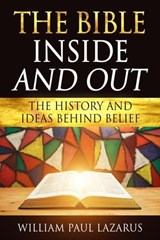 The Bible Inside and Out: The History and Ideas Behind Belief - William Paul Lazarus - 9781957906218