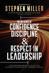 The Influence of Confidence, Discipline & Respect in Leadership - Stephen Miller - 9781958037393