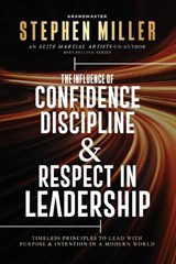 The Influence of Confidence, Discipline & Respect in Leadership - Stephen Miller - 9781958037393