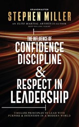 The Influence of Confidence, Discipline & Respect in Leadership - Stephen Miller - 9781958037409