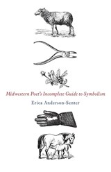 Midwestern Poet's Incomplete Guide to Symbolism - Erica Anderson-Senter - 9781958094136