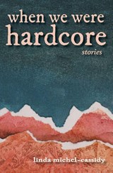 When We Were Hardcore - Linda Michel-Cassidy - 9781958094501