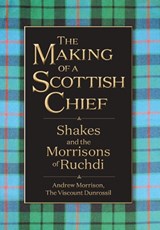 The Making of a Scottish Chief: Shakes and the Morrisons of Ruchdi - Andrew Morrison - 9781958407424