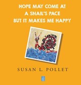 HOPE MAY COME AT A  SNAIL'S PACE BUT IT MAKES ME HAPPY - Susan L. Pollet - 9781958419571