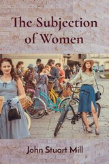 The Subjection of Women - John Stuart Mill - 9781958437421