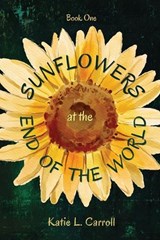 Sunflowers at the End of the World - Katie L Carroll - 9781958575147