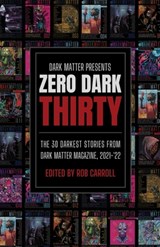 Zero Dark Thirty: The 30 Darkest Stories from Dark Matter Magazine, 2021-'22 - Rob Carroll - 9781958598160