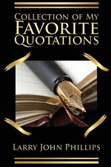 Collection of my Favorite Quotations - Larry John Phillips - 9781958640616