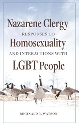 Nazarene Clergy Responses to Homosexuality and Interactions with LGBT People - Reginald Watson - 9781958670156