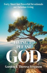 Living to Please God - Gordon And Theresa Ferguson - 9781958723463