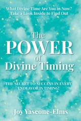 The Power of Divine Timing: The Secret to Success in Every Endeavor Is Timing - Joy Yascone-Elms - 9781958848265