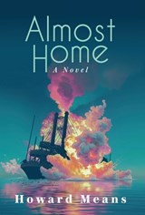 Almost Home: A Novel of the Sultana and the Last Great Tragedy of the Civil War - Howard Means - 9781958861875