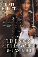 The History of the World Begins in Ice - Kate Elliott - 9781958880197