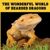 The Wonderful World of Bearded Dragons - Mimi Jones - 9781958985830