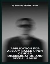 Application for Asylum Based Upon Gender Discrimination and Sexual Abuse - Brian D Lerner - 9781958990704