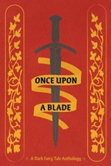 Once Upon a Blade - Kailey Alessi ; Aiden E. Messer ; Amie ; Archer L. ; Ari ; Breanna Bright ; C.M. Clarence ; Jayde Layne ; LadyWallace ; Leanne Albilar ; Lif L. ; Puck ; Ruth ; Vanessa Roades ; Zi Trone - 9781959330042