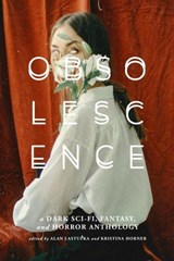 Obsolescence: A Dark Sci-Fi, Fantasy, and Horror Anthology - Alan Lastufka ; Kristina Horner - 9781959565024