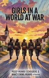 Girls in a World at War - Peggy Munro Scholberg ; Nancy Ewing Munro (in memoriam) - 9781959681700