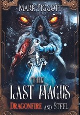 The Last Magus: Dragonfire and Steel - Mark Piggott - 9781959860259