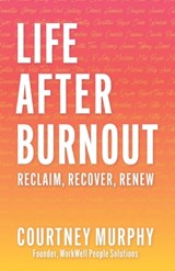 Life After Burnout: Reclaim, Recover, Renew - Courtney Murphy - 9781959955177