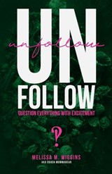 UnFollow: Question EVERYTHING With Excitement - Melissa M. Wiggins - 9781959955245