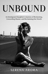 Unbound: An Immigrant Daughter's Journey of Reckoning, Unraveling Shame, and Reclaiming Her Worth - Tias Little - 9781959955726