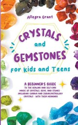 Crystals and Gemstones for Kids and Teens - Allegra Grant - 9781959979012