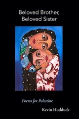 Beloved Brother, Beloved Sister: Poems for Palestine - Kevin Hadduck - 9781959984191