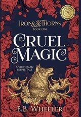 Cruel Magic: A Victorian Faerie Tale - E. B. Wheeler - 9781960033000